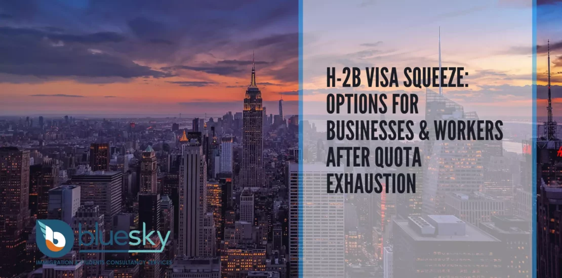 H-2B Visa Squeeze Options for Businesses & Workers After Quota Exhaustion copy
