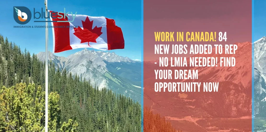 Work in Canada 84 New Jobs Added to REP - No LMIA Needed! Find Your Dream Opportunity Now